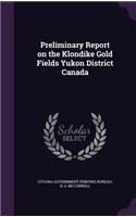 Preliminary Report on the Klondike Gold Fields Yukon District Canada