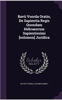Bavii Voorda Oratio, de Sapientia Regis Quondam Hebraeorum Sapientissimi [Solomon] Juridica