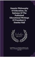 Genetic Philosophy Of Education; An Epitome Of The Published Educational Writings Of President G. Stanley Hall