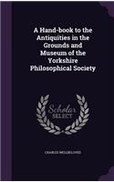 A Hand-Book to the Antiquities in the Grounds and Museum of the Yorkshire Philosophical Society