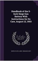 Handbook of the 5-Inch Siege Gun Battery With Instructions for Its Care, August 12, 1903: (English)