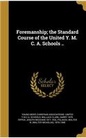 Foremanship; The Standard Course of the United Y. M. C. A. Schools ..