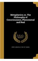 Metaphysics; or, The Philosophy of Consciousness, Phenomenal and Real