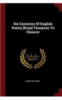 Six Centuries of English Poetry [from] Tennyson to Chaucer