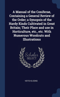 Manual of the Coniferae, Containing a General Review of the Order; a Synopsis of the Hardy Kinds Cultivated in Great Britain; Their Place and use in Horticulture, etc., etc. With Numerous Woodcuts and Illustrations