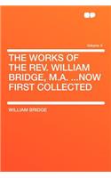 The Works of the REV. William Bridge, M.A. ...Now First Collected Volume 4
