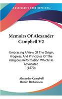 Memoirs Of Alexander Campbell V2: Embracing A View Of The Origin, Progress, And Principles Of The Religious Reformation Which He Advocated (1870)