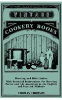Brewing And Distillation - With Practical Instructions For Brewing Porter And Ale According To The English And Scottish Methods