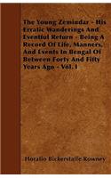 The Young Zemindar - His Erratic Wanderings And Eventful Return - Being A Record Of Life, Manners, And Events In Bengal Of Between Forty And Fifty Years Ago - Vol. I