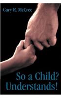 So a Child? Understands!: (English)