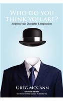 Who Do You Think You Are?: Aligning Your Character & Reputation(English)