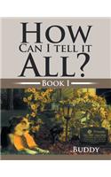 How Can I Tell It All?: Book I(English)