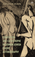 Conversion and Catastrophe in German-Jewish Émigré Autobiography