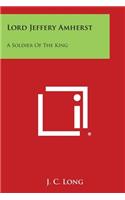 Lord Jeffery Amherst: A Soldier of the King