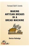 Making Artisan Breads in a Bread Machine: (Personal Chef's Secrets)