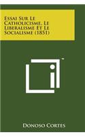 Essai Sur Le Catholicisme, Le Liberalisme Et Le Socialisme (1851)