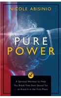 Pure Power: A Spiritual Workout to Help You Break Free of Sexual Sin . . . or Avoid It in the First Place