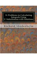 51 Problems in Calculating Integrals Using U-Substitution with Solutions: (Calculus Student Resources)