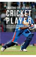 Creating the Ultimate Cricket Player: Learn the Secrets and Tricks Used by the Best Professional Cricket Players and Coaches to Improve Your Conditioning, Nutrition, and Mental Toughness(English)
