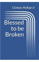 Blessed to Be Broken