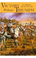 Victory Without Triumph: The Wilderness, May 6th and 7th, 1864