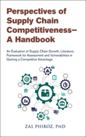 Perspectives of Supply Chain Competitiveness - A Handbook: An Evaluation of Supply Chain Growth, Literature, Framework for Assessment and Vulnerabilities in Gaining a Competitive Advantage