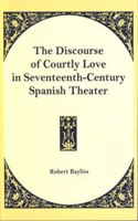 The Discourse of Courtly Love in Seventeenth-Century Spanish Theater