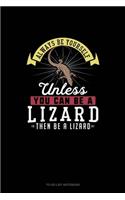 Always Be Yourself Unless You Can Be A Lizard Then Be A Lizard: To Do List Notebook