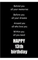 Behind you, all your memories. Before you, all your dreams happy 13th birthday
