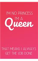 I'm No Princess I'm Queen That Means I Always Get the Job Done