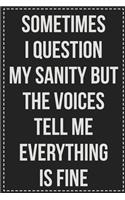 Sometimes I Question My Sanity but the Voices Tell Me Everything Is Fine