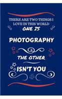 There Are Two Things I Love In This World One Is Photography The Other Isn't You: Perfect Gag Gift For A Lover Of Photography - Blank Lined Notebook Journal - 100 Pages 6 x 9 Format - Office Humour and Banter - Xmas - Secret Santa