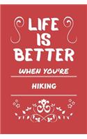 Life Is Better When You're Hiking: Perfect Gag Gift For A Lover Of Hiking - Blank Lined Notebook Journal - 100 Pages 6 X 9 Format - Office Humour And Banter -