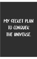 My Secret Plan to Conquer the Universe