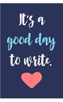 It's A Good Day To Write.: Blank Lined Journal To Write In, Writer's Notebook For Taking Notes, Motivational Gift For Writers.