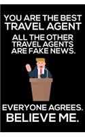 You Are The Best Travel Agent All The Other Travel Agents Are Fake News. Everyone Agrees. Believe Me.: Trump 2020 Notebook, Presidential Election, Funny Productivity Planner, Daily Organizer For Work, Schedule Book