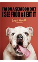 I'm on a seafood diet I see food & I eat it... - Dog's Health Records