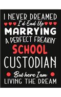 i never dreamed i'd end up marrying a perfect freakin School Custodian But Here I am Living The Dream: notebook journal funny Valentine School Custodian gift