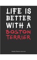 Life is Better With A Boston Terrier Weekly Planner 2020-2021