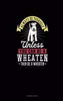 Always Be Yourself Unless You Can Be A Wheaten Then Be A Wheaten