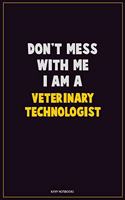 Don't Mess With Me, I Am A Veterinary Technologist: Career Motivational Quotes 6x9 120 Pages Blank Lined Notebook Journal