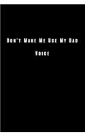 Don't Make Me Use My Dad Voice: Lined notebook (120 Pages 6x9)