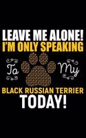 Leave Me Alone! I'm Only Speaking to My Black Russian Terrier Today!