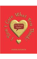 I Don't Care What You Think! I'm Always Right! - Journal/Notebook