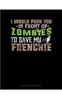 I Would Push You In Front Of Zombies To Save My Frenchie: Monthly Bill Planner & Organizer(1196 Monthly Bill Planner & Organizer)