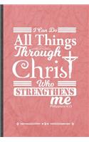 I Can Do All Things Through Christ Who Strengthens Me Philippians 4: 13: Funny Lined Notebook Journal For Jesus Love Blessed Christian, Unique Special Inspirational Birthday Gift 110 Pages