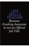 Life Skills Teacher Because Freaking Awesome Is Not An Official Job Title: Career journal, notebook and writing journal for encouraging men, women and kids. A framework for building your career.