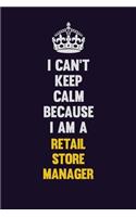I Can't Keep Calm Because I Am A Retail Store Manager