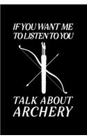 If You Want Me To Listen To You Talk About Archery: Blank Lined Journal Notebook, 6" x 9", Archery journal, Archery notebook, Ruled, Writing Book, Notebook for Archery lovers, Archery Gifts
