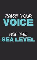 Raise Your Voice, Not The Sea Level